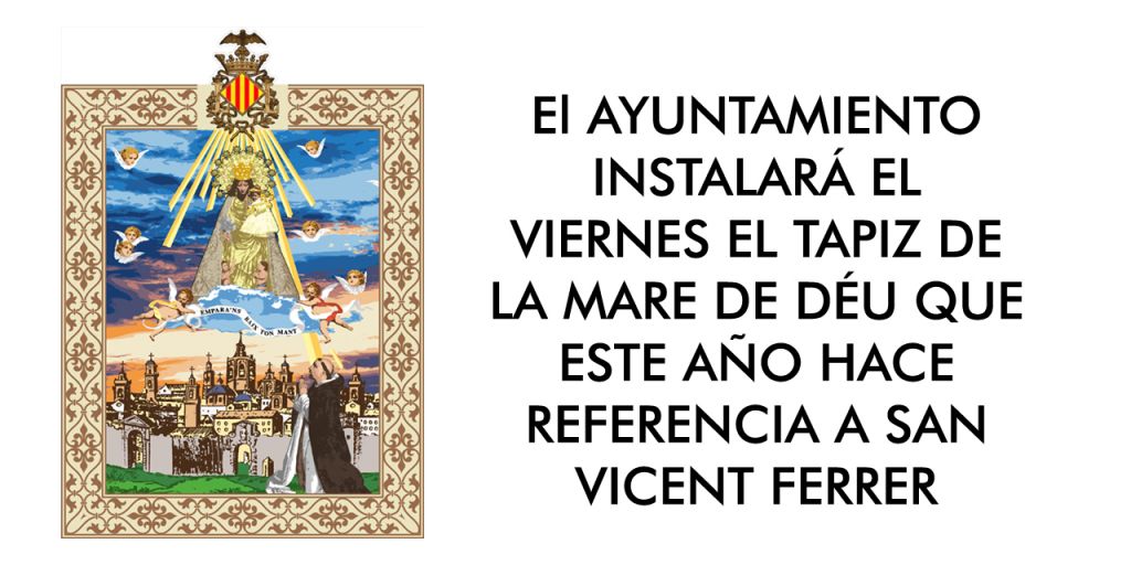  EL VIERNES 10 SE INSTALARÁ EL TAPIZ DE LA MARE DE DÉU QUE ESTE AÑO HACE REFERENCIA A SAN VICENT FERRER