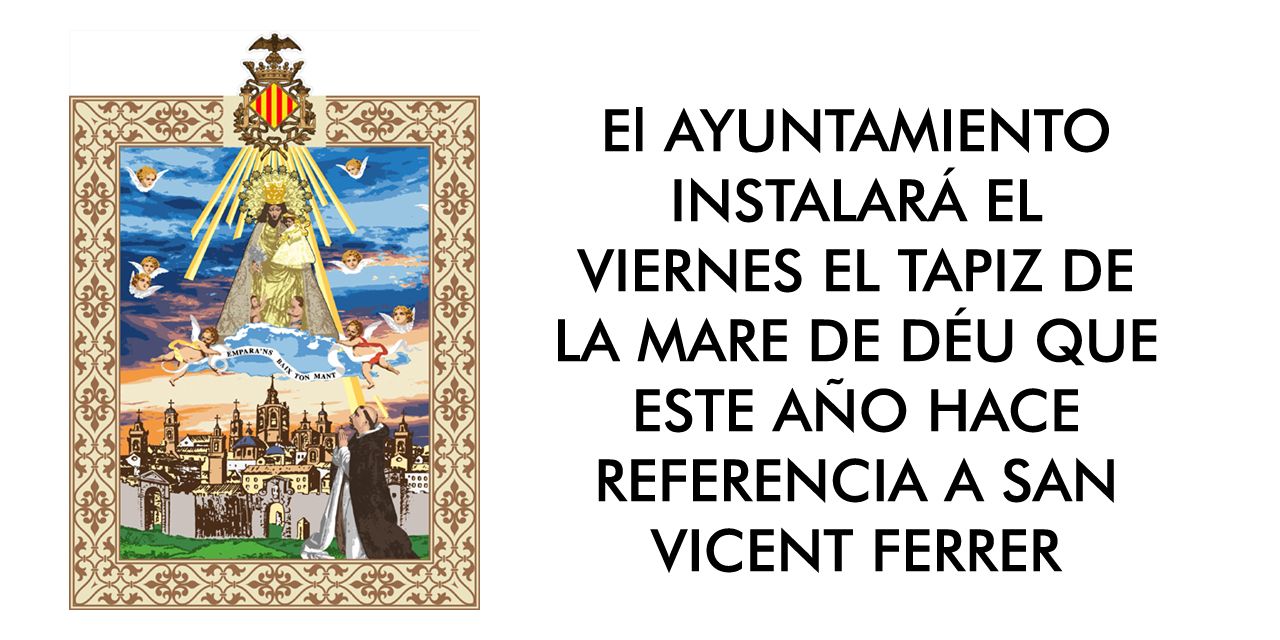  EL VIERNES 10 SE INSTALARÁ EL TAPIZ DE LA MARE DE DÉU QUE ESTE AÑO HACE REFERENCIA A SAN VICENT FERRER