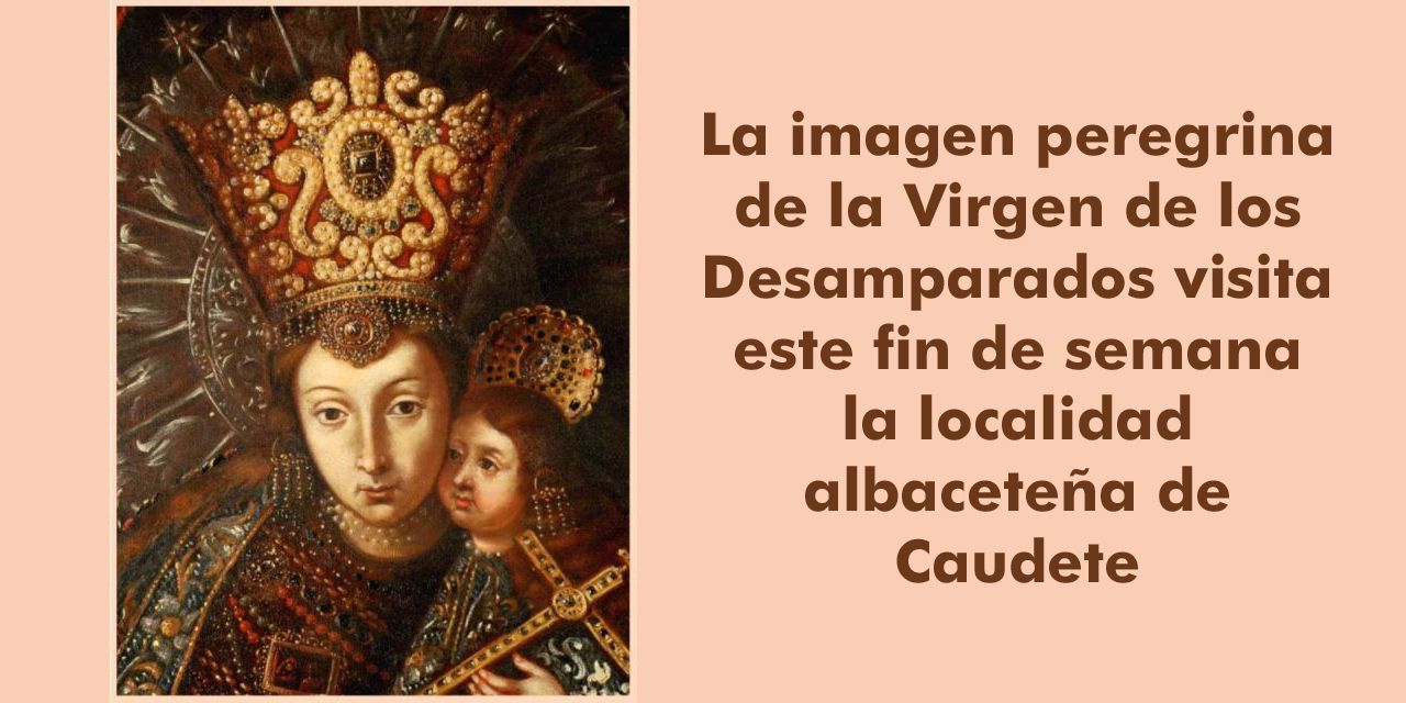  La imagen peregrina de la Virgen de los Desamparados visita este fin de semana la localidad albaceteña de Caudete