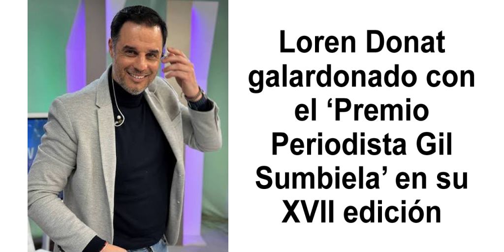  Loren Donat galardonado con el ‘Premio Periodista Gil Sumbiela’ en su XVII edición